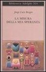 Jorge L. Borges, A. Melis - La misura della mia speranza