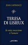 Jean Lafrance - Teresa di Lisieux. La mia vocazione è l'amore