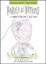 Francesco Berto, Paola Scalari - Parola di bambino. Il mondo visto con i suoi occhi