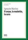 Ignazio R. Marino - Il corpo, la malattia, la cura. La cura responsabile