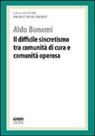 Aldo Bonomi - Il difficile sincretismo tra comunità di cura e comunità operosa. Profit, non profit