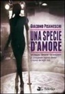 Giacomo Pisaneschi, F. Mornelli - Una specie d'amore. Un viaggio deviante tra seduzione e consapevole inganno dentro il mondo dei night club