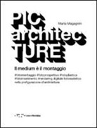 Marta Magagnini - PICarchitecTURE. Il medium è il montaggio