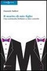 Daniele Falleri - Il marito di mio figlio. Una commedia brillante a tinte comiche