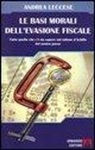 Andrea Leccese - Le basi morali dell'evasione fiscale. Tutto quello che c'è da sapere sul tallone d'Achille del nostro paese