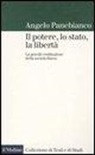 Angelo Panebianco - Il potere, lo stato, la libertà. La gracile costituzione della società libera