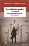 Paolo Agnoli, Francesco Piccolo - Probabilità e scelte razionali. Una introduzione alla scienza delle decisioni