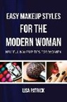 Lisa Patrick - Easy Makeup Styles for the Modern Woman: Helpful Makeup Tips for Women