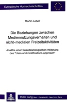 Martin Leber - Die Beziehungen zwischen Mediennutzungsverhalten und nicht-medialen Freizeitaktivitäten