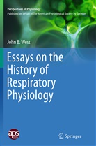 John B West, John B. West - Essays on the History of Respiratory Physiology