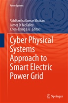 Chen Ching Liu, Jame D McCalley, James D McCalley, Siddhartha Kumar Khaitan, Chen Ching Liu, James D. McCalley - Cyber Physical Systems Approach to Smart Electric Power Grid