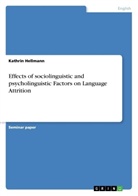 Kathrin Hellmann - Effects of sociolinguistic and psycholinguistic Factors on Language Attrition