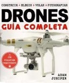 Adam Juniper - La guía completa de drones : construir, elegir, volar, fotografiar
