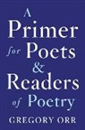 Gregory Orr, Orr Gregory - A Primer for Poets and Readers of Poetry