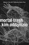 Kim Addonizio - MORTAL TRASH