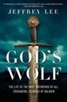 Jeffrey Lee - God's Wolf: The Life of the Most Notorious of All Crusaders, Scourge of Saladin