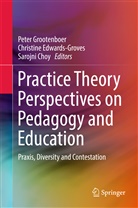 Sarojni Choy, Christin Edwards-Groves, Christine Edwards-Groves, Peter Grootenboer, Peter John Grootenboer - Practice Theory Perspectives on Pedagogy and Education