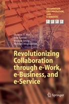 Jos Ceroni, Jose Ceroni, Wootae Jeong, Wootae et al Jeong, Mohsen Moghaddam, Shimon Nof... - Revolutionizing Collaboration through e-Work, e-Business, and e-Service