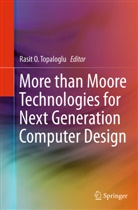 Rasi O Topaloglu, Rasit O Topaloglu, Rasit O. Topaloglu - More than Moore Technologies for Next Generation Computer Design