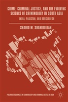 Shahid Shahidullah, Shahi M Shahidullah, Shahid M Shahidullah, Shahid Shahidullah, Shahid M. Shahidullah - Crime, Criminal Justice, Evolving Science of Criminology in South