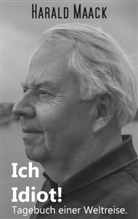 Harald Maack - Ich Idiot! Tagebuch einer Weltreise