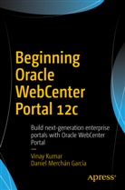 Daniel Garcia, Vina Kumar, Vinay Kumar, Daniel Merchan Garcia, Daniel Merchán García - Beginning Oracle WebCenter Portal 12c