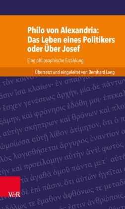 Bernhar Lang, Bernhard Lang - Philo von Alexandria: Das Leben des Politikers oder Über Josef Eine philosophische Erzählung. Übersetzt und eingeleitet von Bernhard Lang