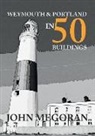 John Megoran - Weymouth & Portland in 50 Buildings