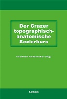 Friedrich Anderhuber - Der Grazer topographisch-anatomische Sezierkurs