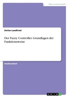 Stefan Landfried - Der Fuzzy Controller. Grundlagen der Funktionsweise