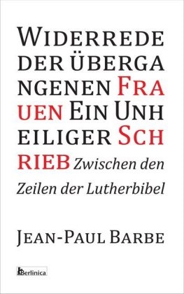 Jean-Paul Barbe, Eva Schweitzer - Widerrede der übergangenen Frauen - Ein Unheiliger Schrieb Zwischen den Zeilen der Luther-Bibel