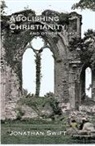 Jonathan Swift - Abolishing Christianity and Other Essays