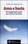Francesco Italia, Gaetano Vivo - Ama e basta. Messaggi dagli angeli per vivere in armonia