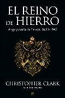 Christopher Clark - El reino de hierro : auge y caída de Prusia, 1600-1947