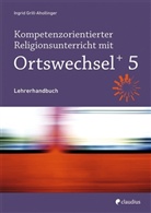 Ingrid Grill-Ahollinger, Tanja Gojny, Sebastian Görnitz-Rückert, Ingrid Grill-Ahollinger, Andrea Rückert - Ortswechsel PLUS, Ausgabe Bayern 2016: Kompetenzorientierter Religionsunterricht mit Ortswechsel PLUS 5, m. 1 Beilage