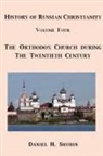 Daniel H. Shubin - History of Russian Christianity, Volume Four, The Russian Orthodox Church during the Twentieth Century
