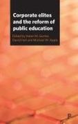 Michael W. Apple, Helen M. Gunter, David Hall - Corporate Elites and the Reform of Public Education
