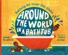 Micha Archer, Wade Bradford, Wade/ Archer Bradford, Micha Archer - Around the World in a Bathtub Bathing All Over the Globe