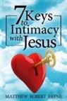 Matthew Robert Payne - 7 Keys to Intimacy with Jesus