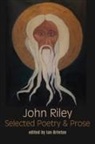 John Riley, Ian Brinton - Selected Poetry and Prose