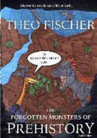 Theo Fischer - The Forgotten Monsters of Prehistory