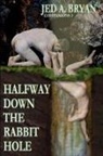 Jed a. Bryan - HALFWAY DOWN THE RABBIT HOLE