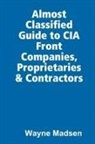 Wayne Madsen - The Almost Classified Guide to CIA Front Companies, Proprietaries & Contractors