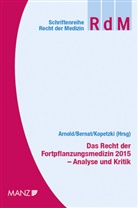 Stefan Arnold, Erwin Bernat, Christian Kopetzki - Das Recht der Fortpflanzungsmedizin 2015 Analyse und Kritik