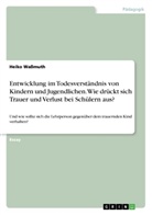 Heiko Waßmuth - Entwicklung im Todesverständnis von Kindern und Jugendlichen. Wie drückt sich Trauer und Verlust bei Schülern aus?
