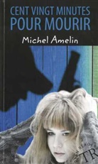 Michel Amelin - Cent vingt minutes pour mourir