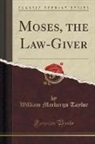 William Mackergo Taylor - Moses, the Law-Giver (Classic Reprint)