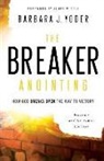 James Goll, Chuck Pierce, Barbara J Yoder, Barbara J. Yoder - The Breaker Anointing – How God Breaks Open the Way to Victory