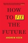 Andrew Keen, Keen Andrew - How to Fix the Future