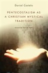 Daniel Castelo, Elaine Heath - Pentecostalism As a Christian Mystical Tradition
